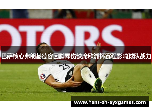 巴萨核心弗朗基德容因脚踝伤缺席欧洲杯赛程影响球队战力